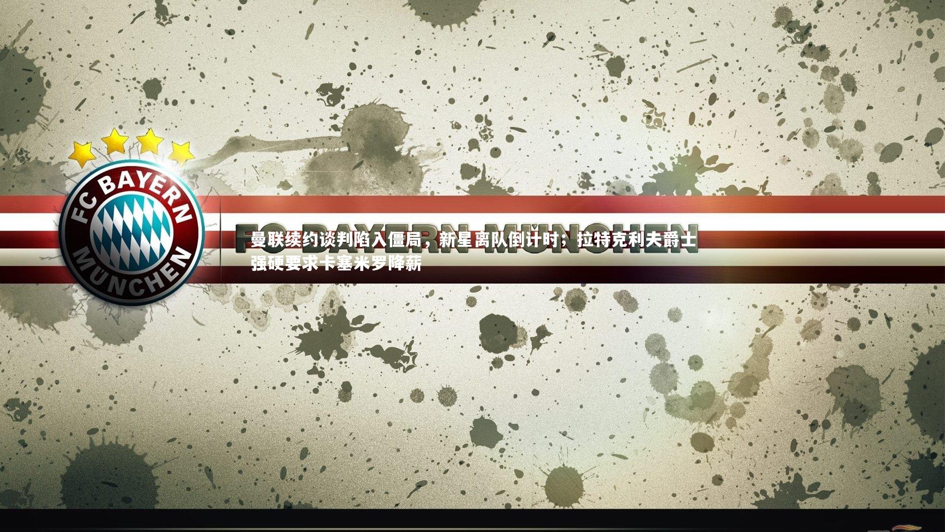 【爱游戏体育官方网站】曼联续约谈判陷入僵局，新星离队倒计时；拉特克利夫爵士强硬要求卡塞米罗降薪