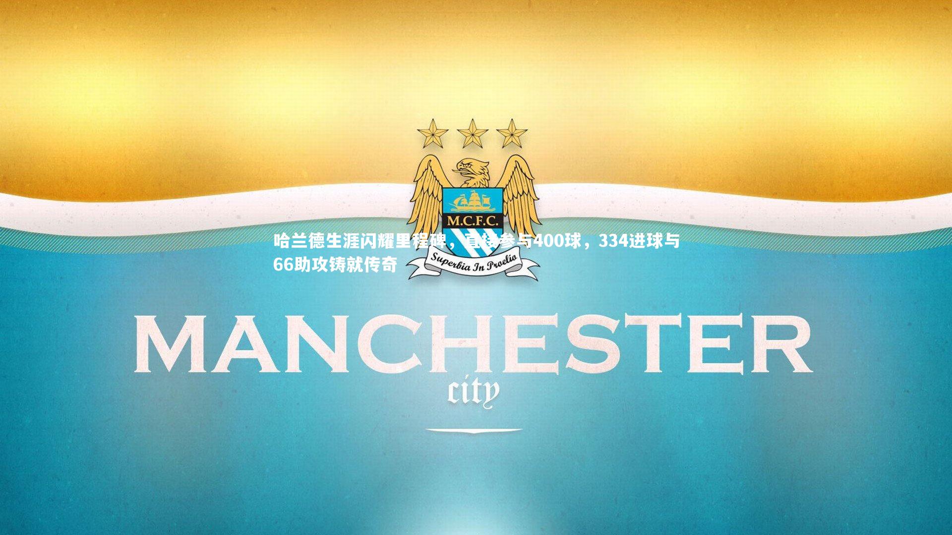 爱游戏官方入口：哈兰德生涯闪耀里程碑，直接参与400球，334进球与66助攻铸就传奇