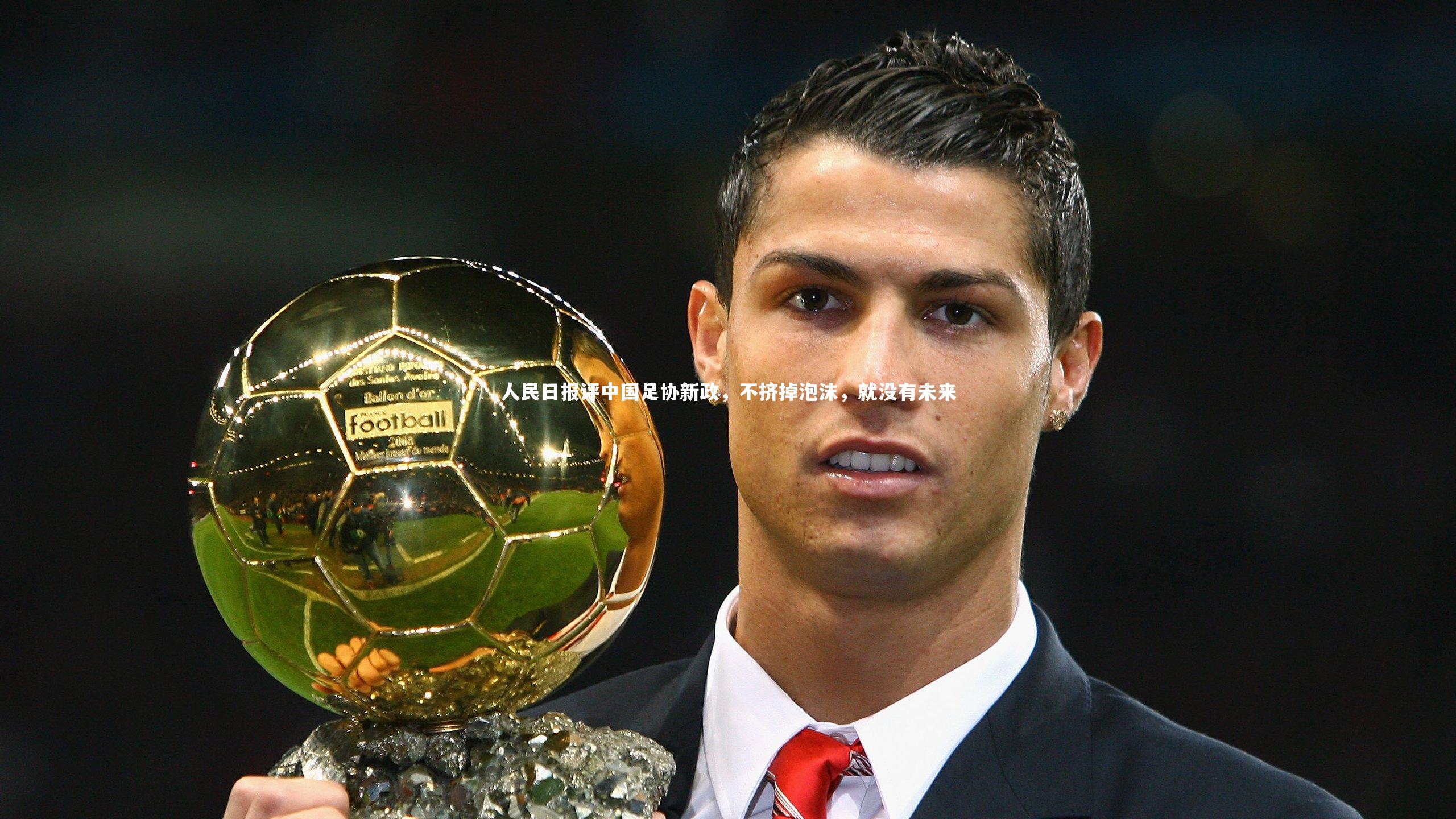 爱游戏官网-人民日报评中国足协新政,不挤掉泡沫,就没有未来